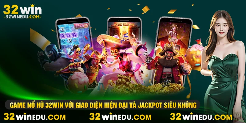 Game nổ hũ 32WIN với giao diện hiện đại và jackpot siêu khủng