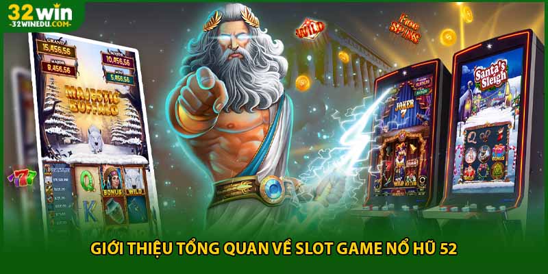 Giới thiệu tổng quan về slot game nổ hũ 52