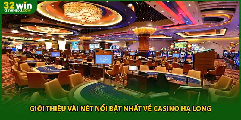 Giới thiệu vài nét nổi bật nhất về casino Hạ Long