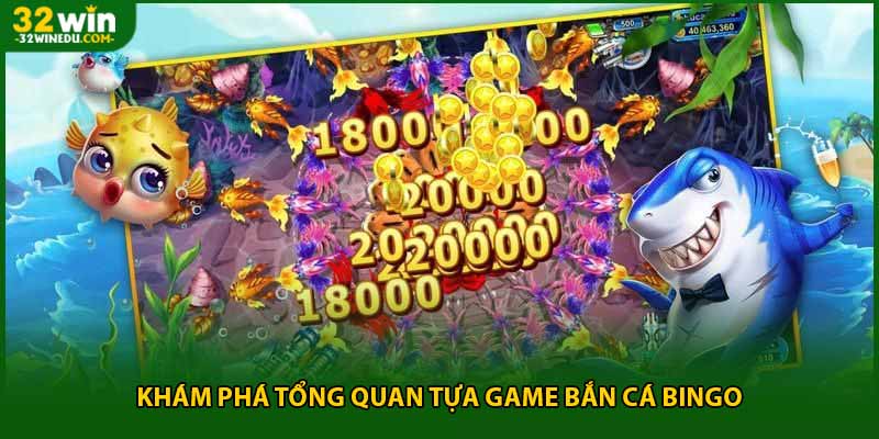 Khám phá tổng quan tựa game bắn cá bingo